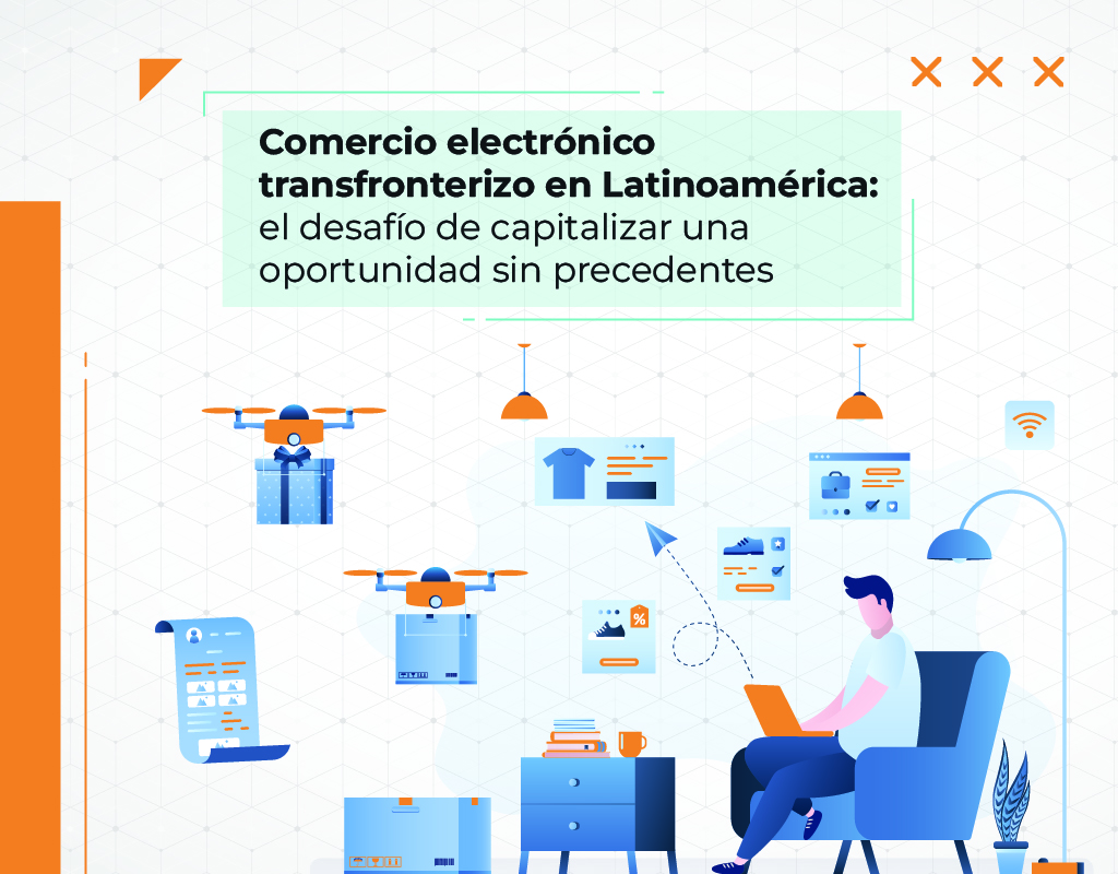 Comercio electrónico transfronterizo en Latinoamérica: el desafío de capitalizar una oportunidad sin precedentes